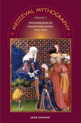 Medieval Mythography, Volume 3: The Emergence of Italian Humanism, 1321-1475 by Jane Chance