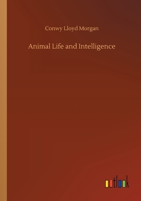 Animal Life and Intelligence by Conwy Lloyd Morgan