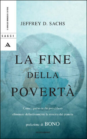 La fine della povertà: Come i paesi ricchi potrebbero eliminare definitivamente la miseria del pianeta by Jeffrey D. Sachs, Paolo Canton