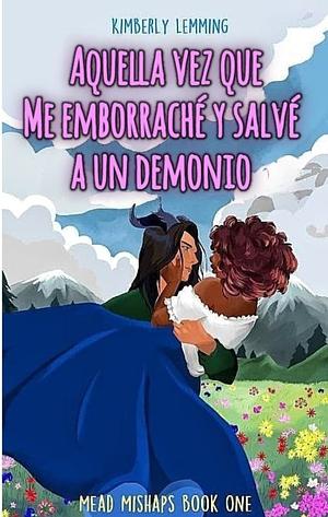 Aquella vez que me emborraché y salvé a un demonio by Kimberly Lemming