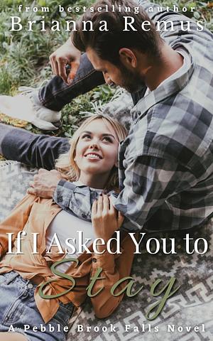 If I Asked You To Stay by Brianna Remus