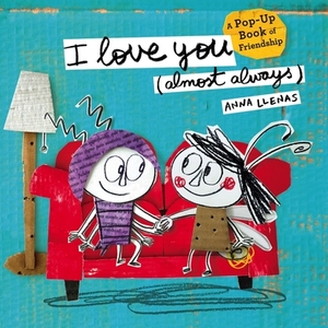 I Love You (Almost Always): A Pop-Up Book of Friendship by Anna Llenas