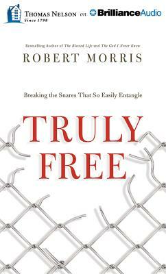 Truly Free: Breaking the Snares That So Easily Entangle by Robert Morris