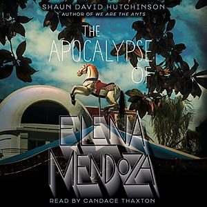 The Apocalypse of Elena Mendoza by Shaun David Hutchinson