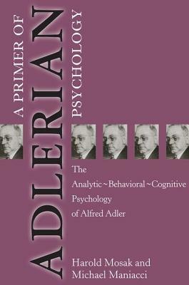 Primer of Adlerian Psychology: The Analytic - Behavioural - Cognitive Psychology of Alfred Adler by Michael Maniacci, Harold Mosak