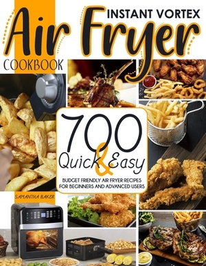 Instant Vortex Air Fryer Cookbook: 700 Quick & Easy Budget Friendly Air Fryer Air Fryer Recipes For Beginners And Advanced users by Samantha Baker