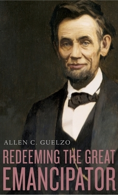Redeeming the Great Emancipator by Allen C. Guelzo