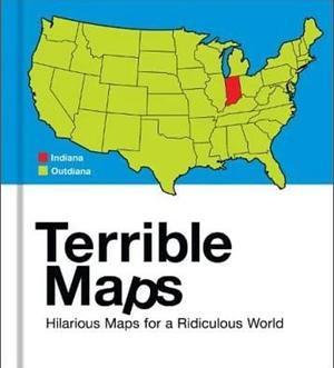 Terrible Maps: Hilarious Maps for a Ridiculous World by Michael Howe