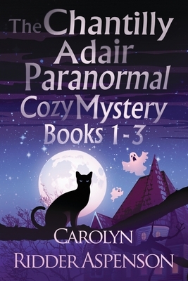 The Chantilly Adair Paranormal Cozy Mystery Series Books 1-3 by Carolyn Ridder Aspenson