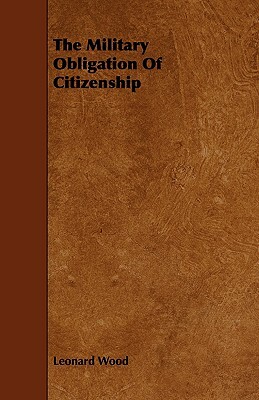 The Military Obligation of Citizenship by Leonard Wood