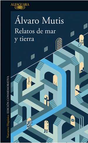 Relatos de mar y tierra by Álvaro Mutis