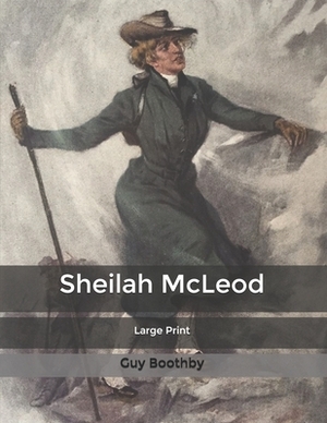 Sheilah McLeod: Large Print by Guy Boothby