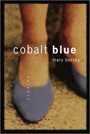 Cobalt Blue: Stories by Mary Borsky