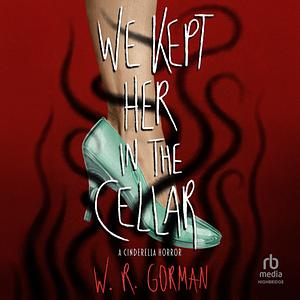 We Kept Her in the Cellar by W.R. Gorman