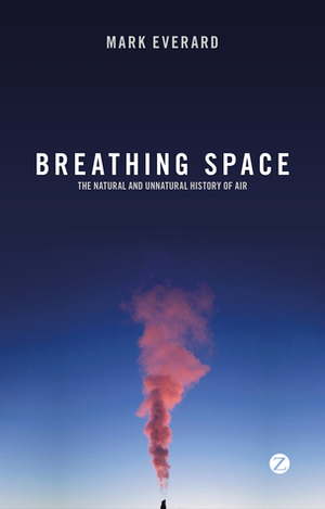 Breathing Space: The Natural and Unnatural History of Air by Mark Everard