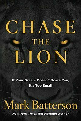 Chase the Lion: If your Dream Doesn't Scare You, it's too Small by Mark Batterson