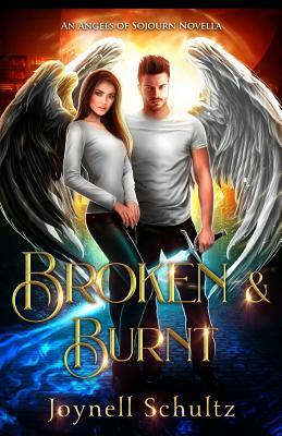 Broken & Burnt: An Angels of Sojourn Novella by Joynell Schultz