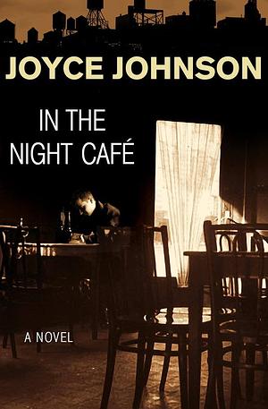 In the Night Café by Joyce Johnson