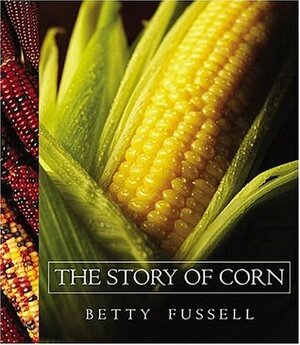 The Story of Corn by Betty Fussell
