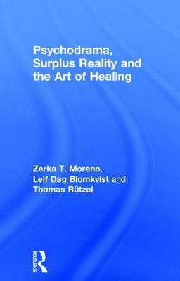 Psychodrama, Surplus Reality and the Art of Healing by Zerka T. Moreno, Thomas Rutzel, Leif Dag Blomkvist