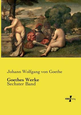 Goethes Werke: Sechster Band by Johann Wolfgang von Goethe