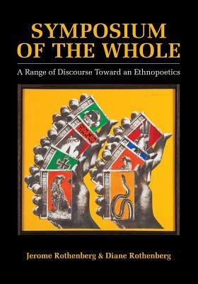 Symposium of the Whole: A Range of Discourse Toward an Ethnopoetics by Diane Rothenberg, Jerome Rothenberg