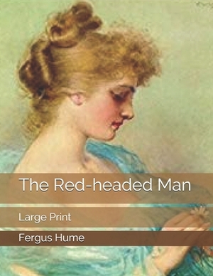 The Red-headed Man: Large Print by Fergus Hume