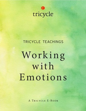 Working With Emotions (Tricycle Teachings #12) by Sharon Salzberg, Ezra Bayda, Gil Fronsdal, Tara Brach, Pema Chödrön, Gelek Rimpoche, Jules Shuzen Harris, Daniel Todd Gilbert, Tsultrim Allione, Daniel Goleman, Dalai Lama XIV, Thích Nhất Hạnh, The Tricycle Foundation, Sayadaw U. Pandita, B. Alan Wallace