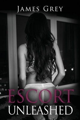 Escort Unleashed by James Grey