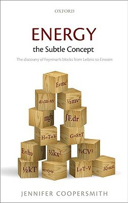 Energy, the Subtle Concept: The Discovery of Feynman's Blocks from Leibniz to Einstein by Jennifer Coopersmith