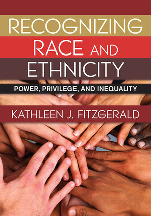 Recognizing Race and Ethnicity: Power, Privilege, and Inequality by Kathleen Fitzgerald
