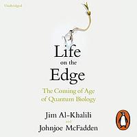 Life on the Edge: The Coming of Age of Quantum Biology by Johnjoe McFadden