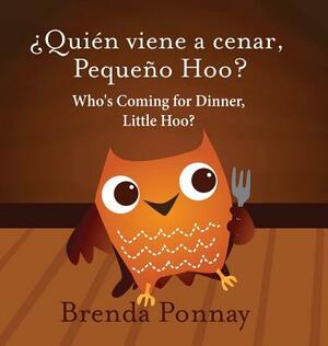 Who's Coming for Dinner, Little Hoo? / ¿quién Viene a Cenar, Pequeño Hoo? by Brenda Ponnay