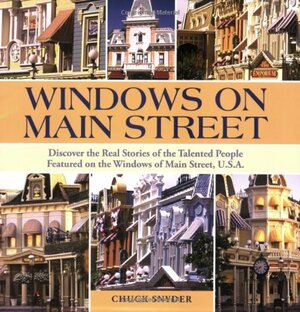 Windows on Main Street: Discover the Real Stories of the Talented People Featured on the Windows of Main Street, U.S.A. by Chuck Snyder