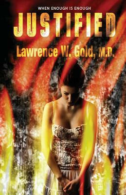 Justified: Domestic Violence, One Woman's Decision by Lawrence W. Gold M. D.