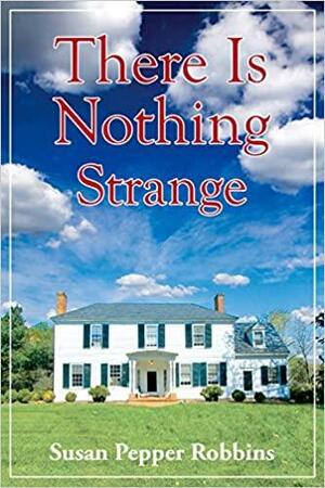 There Is Nothing Strange by Susan Pepper Robbins