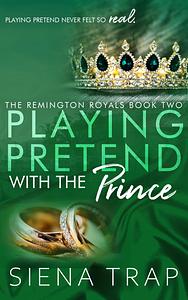 Playing Pretend with the Prince by Siena Trap