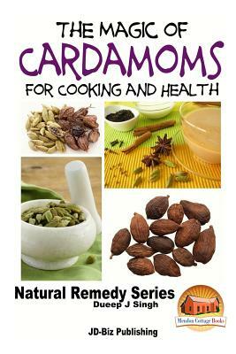 The Magic of Cardamoms For Cooking and Health by Dueep Jyot Singh, John Davidson