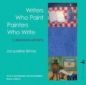 Writers Who Paint Painters Who Write: 3 Jamaican Artists by Jacqueline Bishop