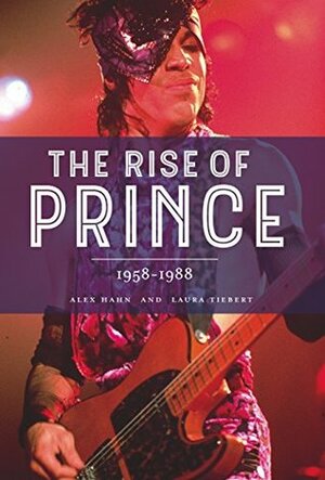 The Rise of Prince 1958-1988 by Alex Hahn, Laura Tiebert