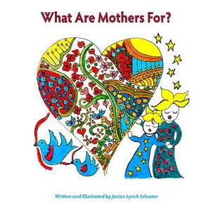 What Are Mothers For? by Janice Lynch Schuster