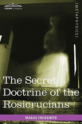 The Secret Doctrine of the Rosicrucians by Magus Incognito