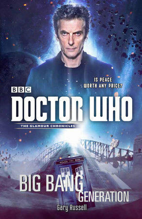 Doctor Who: Big Bang Generation: A 12th Doctor Novel by Gary Russell