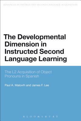 The Developmental Dimension in Instructed Second Language Learning: The L2 Acquisition of Object Pronouns in Spanish by James F. Lee, Paul Malovrh