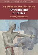 The Cambridge Handbook for the Anthropology of Ethics by James Laidlaw