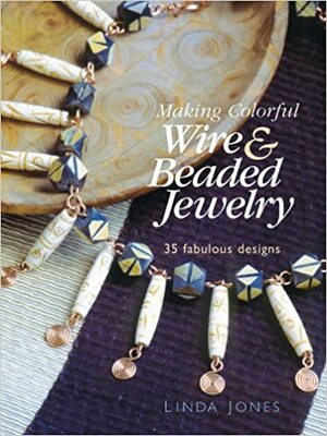 Making Colorful Wire & Beaded Jewelry by Linda Jones