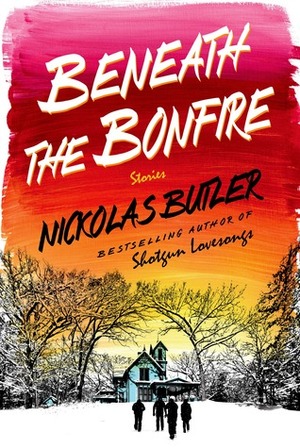 Beneath the Bonfire by Nickolas Butler