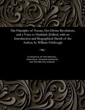 The Principles of Nature, Her Divine Revelations, and a Voice to Mankind: [edited, with an Introduction and Biographical Sketch of the Author, by Will by Andrew Jackson Davis