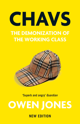 Chavs: The Demonization of the Working Class by Owen Jones