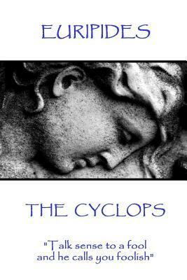 Euripides - The Cyclops: "Talk sense to a fool and he calls you foolish" by Euripides